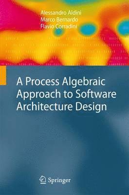 Alessandro Aldini, Marco Bernardo, Flavio Corradini - Process Algebraic Approach to Software Architecture Design, Inbunden