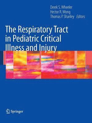 Derek S. Wheeler, Hector R. Wong, Thomas P. Shanley - Respiratory Tract in Pediatric Critical Illness and Injury, Häftad