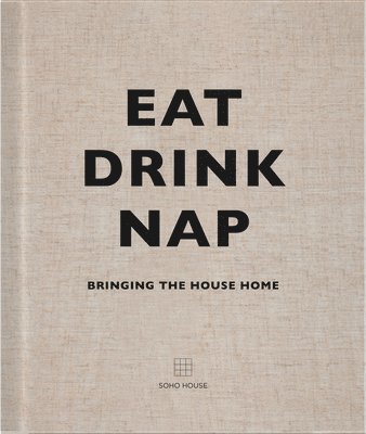 Soho House UK Limited, Soho House - Eat, Drink, Nap, Inbunden