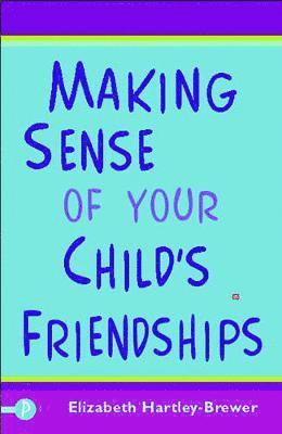 Making Sense of Your Child's Friendships 1