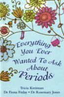 Rosemary Jones, Tricia Kreitman, Rosemary Jones, Tricia Kreitman, Fiona Finlay - Everything You Ever Wanted to Ask About Periods, Häftad