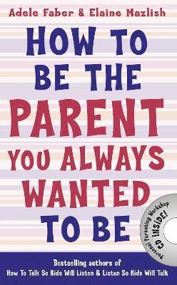 Adele Faber, Elaine Mazlish - How to Be the Parent You Always Wanted to Be, Häftad