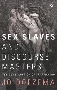 bokomslag Sex Slaves and Discourse Masters: The Construction of Trafficking