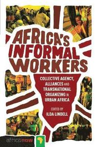 bokomslag Africa's Informal Workers: Collective Agency, Alliances and Transnational Organizing in Urban Africa
