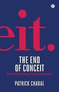 bokomslag The End of Conceit: Western Rationality After Postcolonialism