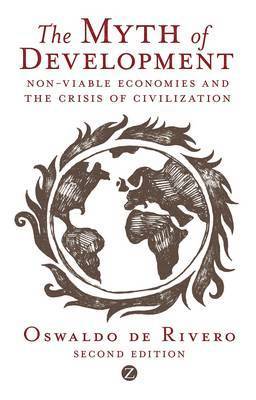 Oswaldo De Rivero - The Myth of Development: Non-Viable Economies and the Crisis of Civilization, Inbunden