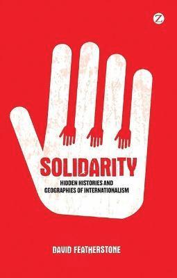 David Featherstone - Solidarity: Hidden Histories and Geographies of Internationalism, Inbunden
