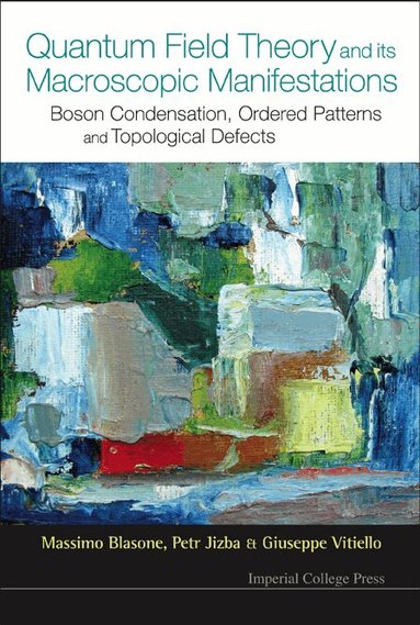 Massimo Blasone, Petr Jizba, Giuseppe Vitiello - QUANTUM FIELD THEORY AND ITS MACROSCOPIC MANIFESTATIONS: BOSON CONDENSATION, ORDERED PATTERNS AND TOPOLOGICAL DEFECTS, Inbunden