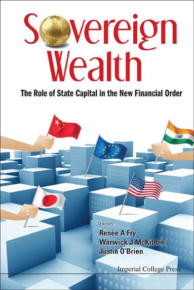 Fry Renee a, Renée A Fry, Warwick J McKibbin, Justin O'Brien - SOVEREIGN WEALTH: THE ROLE OF STATE CAPITAL IN THE NEW FINANCIAL ORDER, Inbunden