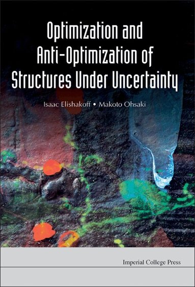 Isaac Elishakoff, Makoto Ohsaki - OPTIMIZATION AND ANTI-OPTIMIZATION OF STRUCTURES UNDER UNCERTAINTY, Inbunden
