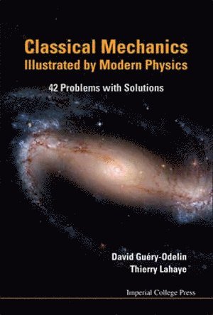 David Guery-odelin, Thierry Lahaye, France) Guery-odelin, David (Univ Paul Sabatier, France) Lahaye, Thierry (Univ Paul Sabatier, David Guery-Odelin, Thierry LaHaye, GUERY-ODELIN DAVID, Guery-Odelin David - Classical Mechanics Illustrated By Modern Physics: 42 Problems With Solutions, Häftad