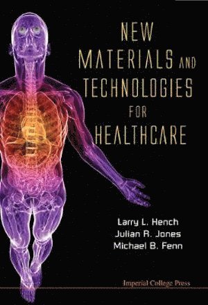 HENCH LARRY, Hench Larry, Michael B Fenn, Larry L Hench, Julian R Jones, Usa) Fenn, Michael B (Univ Of Florida, Usa) Hench, Larry L (Univ Of Florida, Uk) Jones, Julian R (Imperial College London, Michael B. Fenn, Larry L. Hench - New Materials And Technologies For Healthcare, Inbunden