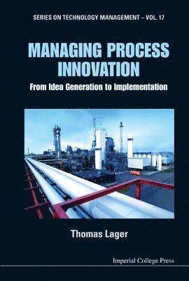 Managing Process Innovation: From Idea Generation To Implementation 1