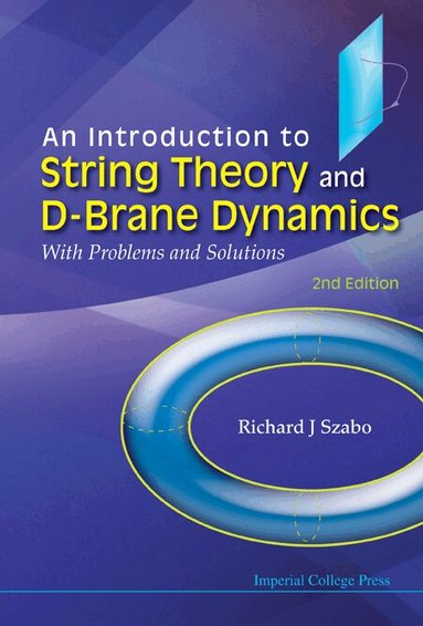Richard J Szabo - INTRODUCTION TO STRING THEORY AND D-BRANE DYNAMICS, AN: WITH PROBLEMS AND SOLUTIONS (2ND EDITION), Inbunden