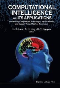 bokomslag Computational Intelligence And Its Applications: Evolutionary Computation, Fuzzy Logic, Neural Network And Support Vector Machine Techniques