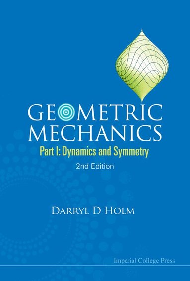 Darryl D Holm - GEOMETRIC MECHANICS - PART I: DYNAMICS AND SYMMETRY (2ND EDITION), Inbunden