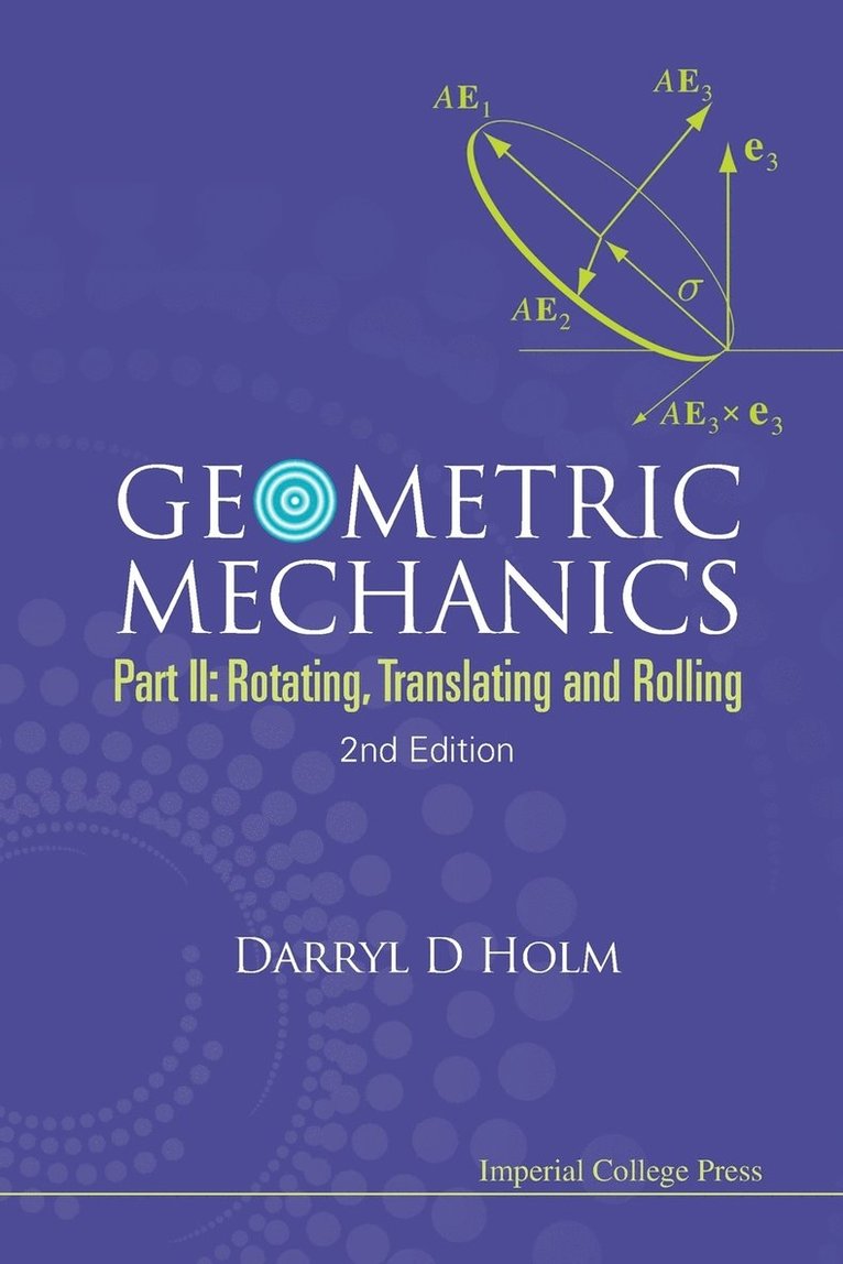 Darryl D Holm, Uk) Holm, Darryl D (Imperial College London, Darryl D. Holm, HOLM DARRYL D, Holm Darryl D - Geometric Mechanics - Part Ii: Rotating, Translating And Rolling (2nd Edition), Häftad