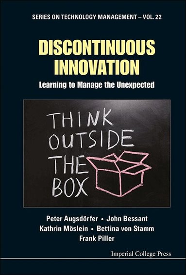 Peter Augsdörfer, John Bessant, Kathrin Möslein, Bettina von Stamm, Frank Piller - DISCONTINUOUS INNOVATION: LEARNING TO MANAGE THE UNEXPECTED, Inbunden