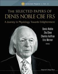 bokomslag Selected Papers Of Denis Noble Cbe Frs, The: A Journey In Physiology Towards Enlightenment