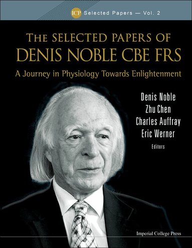 Noble Denis, Denis Noble, Zhu Chen, Charles Auffray, Eric Werner - SELECTED PAPERS OF DENIS NOBLE CBE FRS, THE: A JOURNEY IN PHYSIOLOGY TOWARDS ENLIGHTENMENT, Inbunden