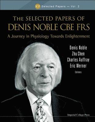 bokomslag Selected Papers Of Denis Noble Cbe Frs, The: A Journey In Physiology Towards Enlightenment