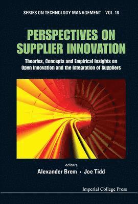Perspectives On Supplier Innovation: Theories, Concepts And Empirical Insights On Open Innovation And The Integration Of Suppliers 1