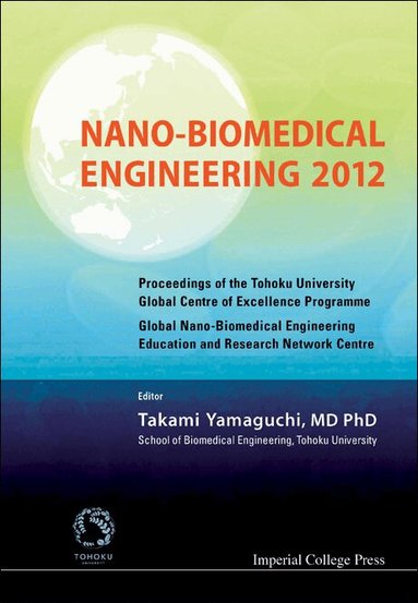 Yamaguchi Takami, Takami Yamaguchi - NANO-BIOMEDICAL ENGINEERING 2012 - PROCEEDINGS OF THE TOHOKU UNIVERSITY GLOBAL CENTRE OF EXCELLENCE PROGRAMME, Inbunden