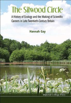 Silwood Circle, The: A History Of Ecology And The Making Of Scientific Careers In Late Twentieth-century Britain 1