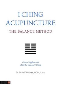 bokomslag I Ching Acupuncture - The Balance Method