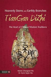 bokomslag Heavenly Stems and Earthly Branches: Tiangan Dizhi: The Heart of Chinese Wisdom Traditions