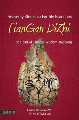 bokomslag Heavenly Stems and Earthly Branches: Tiangan Dizhi: The Heart of Chinese Wisdom Traditions