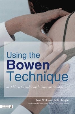John Wilks, Isobel Knight - Using the Bowen Technique to Address Complex and Common Conditions, Häftad
