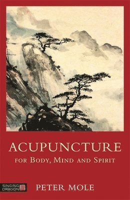 Peter Mole - Acupuncture for Body, Mind and Spirit, Häftad
