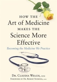 bokomslag How the Art of Medicine Makes the Science More Effective