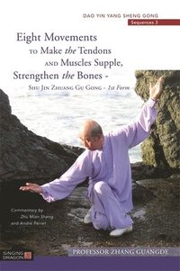 bokomslag Eight Movements to Make the Tendons and Muscles Supple, Strengthen the Bones - Shu Jin Zhuang Gu Gong - 1st Form