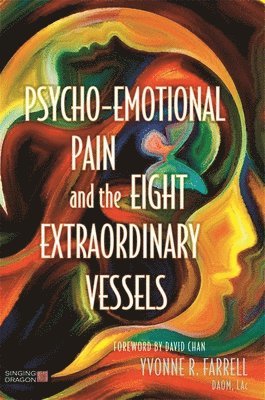 Yvonne R. Farrell - Psycho-Emotional Pain and the Eight Extraordinary Vessels, Häftad