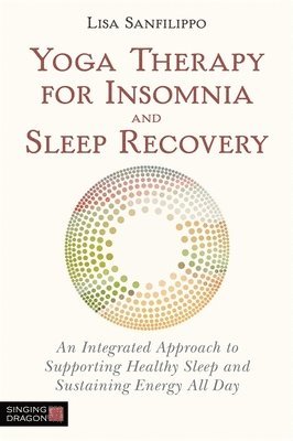 Lisa Sanfilippo - Yoga Therapy for Insomnia and Sleep Recovery, Häftad