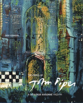 The Prints of John Piper: Quality and Experiment: A Catalogue Raisonné 1923-91