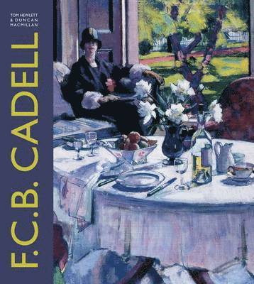 F.C.B. Cadell: The Life and Works of a Scottish Colourist 1883-1937