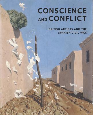 Conscience and Conflict: British Artists and the Spanish Civil War: Conscience and Conflict