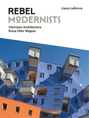 Rebel Modernists: Viennese Architecture since Otto Wagner 1