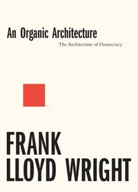 bokomslag An Organic Architecture: The Architecture of Democracy