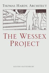 bokomslag The Wessex Project: Thomas Hardy, Architect