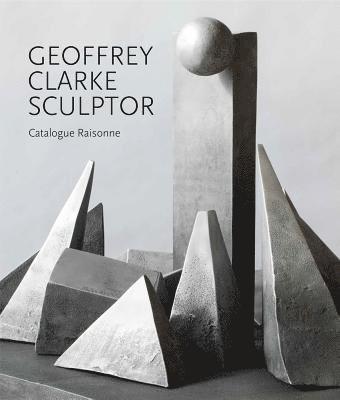 Geoffrey Clarke Sculptor: A Catalogue Raisonne 1