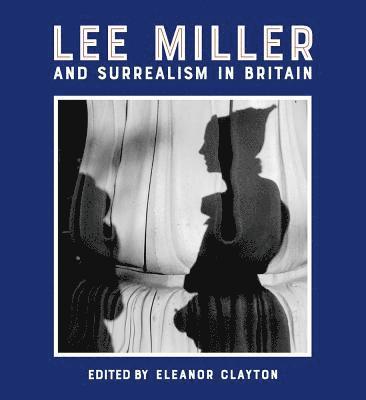 Lee Miller and Surrealism in Britain 1