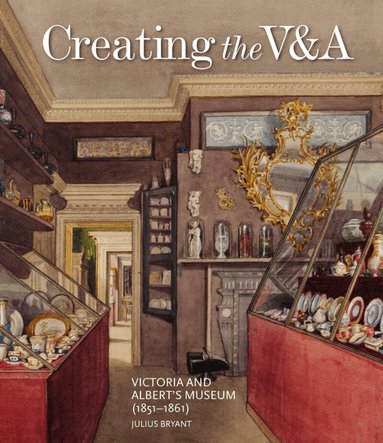 Julius Bryant - Creating the V&A, Inbunden