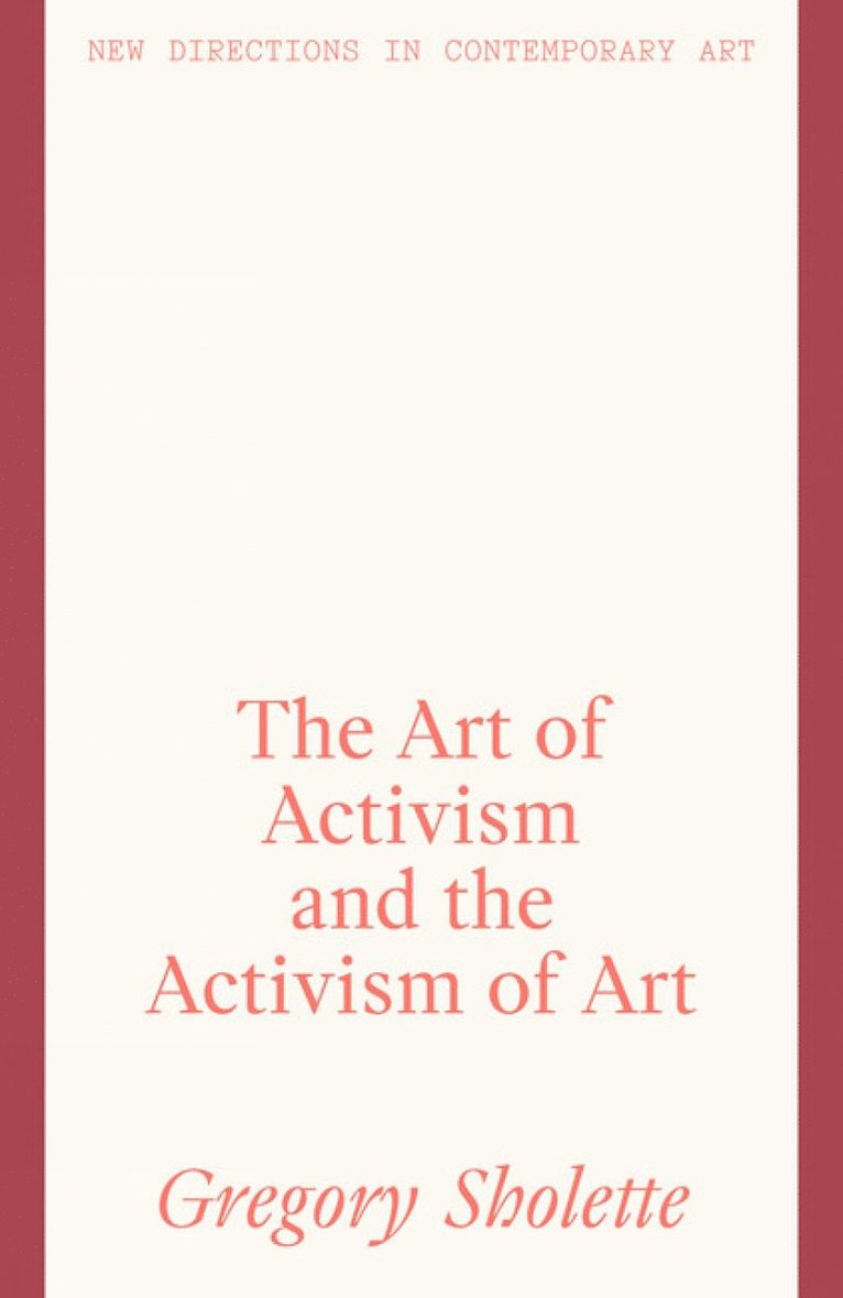Gregory Sholette - Art of Activism and the Activism of Art, Inbunden