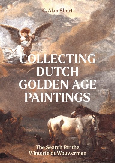 C. Alan Short - Collecting Dutch Golden Age Paintings, Inbunden