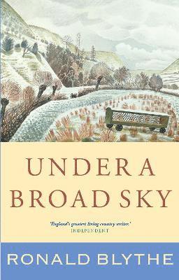 Ronald Blythe - Under a Broad Sky, Inbunden