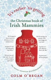 bokomslag It's Earlier 'Tis Getting: The Christmas Book of Irish Mammies